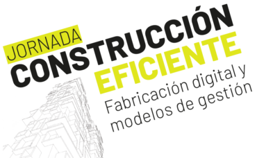 Jornada ‘Construcción eficiente: Fabricación digital y modelos de gestión’